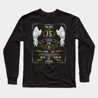 I'm Not 75, I'm 18, 57 Years of Experience Long Sleeve T-Shirt